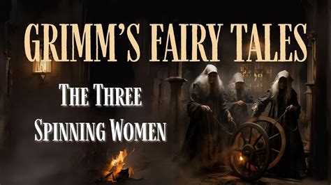  The Three Spinning Women: An Enchanting Tale Woven with Fate and Fortune!